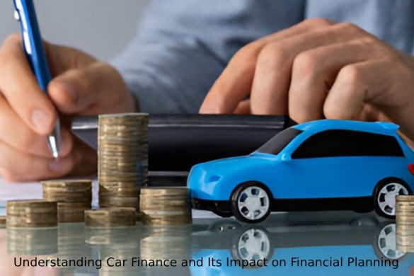 Understanding Car Finance and Its Impact on Financial Planning